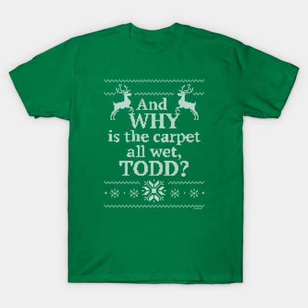 And Why is the Carpet All Wet, Todd? T-Shirt by holiewd